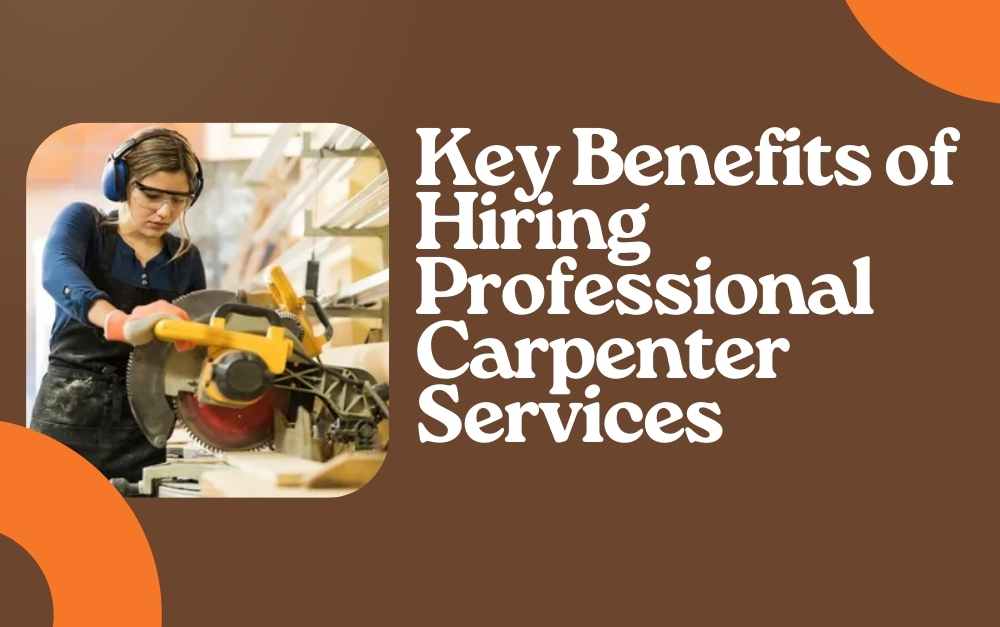 Key Benefits of Hiring Professional Carpenter Services